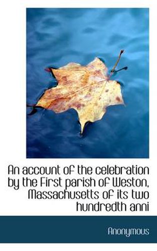 Cover image for An Account of the Celebration by the First Parish of Weston, Massachusetts of Its Two Hundredth Anni