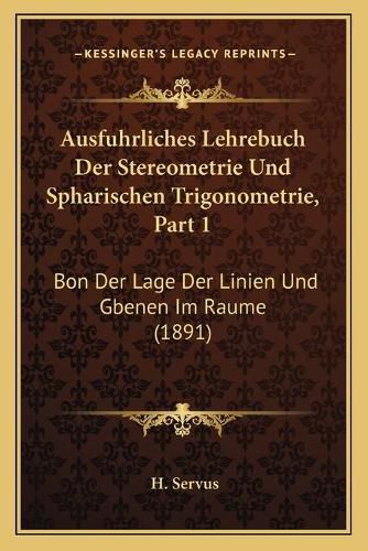 Cover image for Ausfuhrliches Lehrebuch Der Stereometrie Und Spharischen Trigonometrie, Part 1: Bon Der Lage Der Linien Und Gbenen Im Raume (1891)