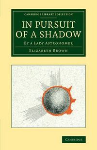 Cover image for In Pursuit of a Shadow: By a Lady Astronomer