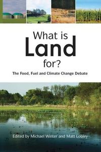 Cover image for What is Land For?: The Food, Fuel and Climate Change Debate