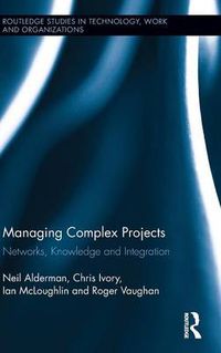 Cover image for Managing Complex Projects: Networks, Knowledge and Integration