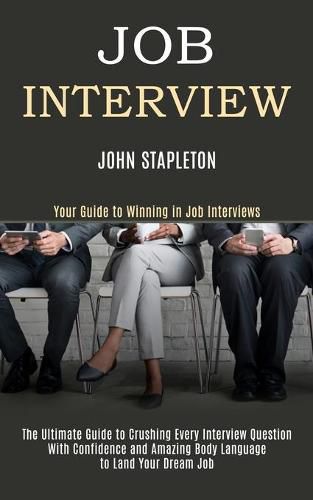 Cover image for Job Interview: The Ultimate Guide to Crushing Every Interview Question With Confidence and Amazing Body Language to Land Your Dream Job (Your Guide to Winning in Job Interviews)