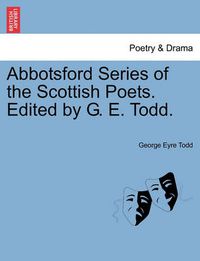 Cover image for Abbotsford Series of the Scottish Poets. Edited by G. E. Todd.