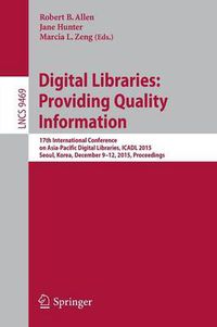 Cover image for Digital Libraries: Providing Quality Information: 17th International Conference on Asia-Pacific Digital Libraries, ICADL 2015, Seoul, Korea, December 9-12, 2015. Proceedings