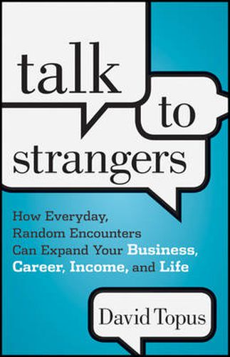 Cover image for Talk to Strangers: How Everyday, Random Encounters Can Expand Your Business, Career, Income, and Life