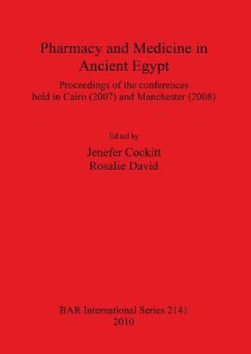 Cover image for Pharmacy and Medicine in Ancient Egypt: Proceedings of the conferences held in Cairo (2007) and Manchester (2008)