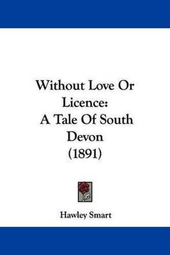 Cover image for Without Love or Licence: A Tale of South Devon (1891)