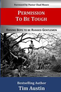 Cover image for Permission to be Tough: Raising Boys to be Rugged Gentlemen