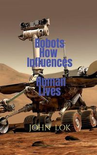 Cover image for Robots How Influences Human Lives