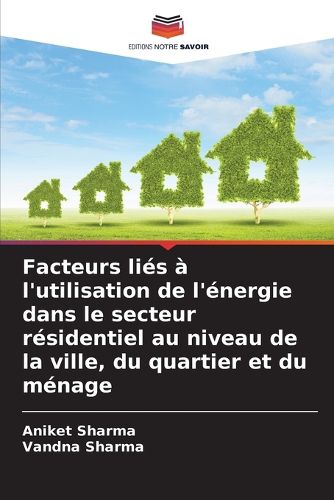 Cover image for Facteurs lies a l'utilisation de l'energie dans le secteur residentiel au niveau de la ville, du quartier et du menage