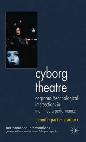 Cover image for Cyborg Theatre: Corporeal/Technological Intersections in Multimedia Performance