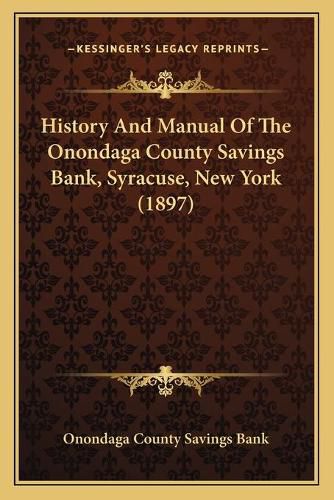 Cover image for History and Manual of the Onondaga County Savings Bank, Syracuse, New York (1897)
