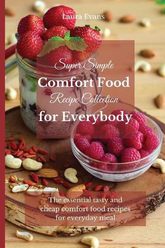 Cover image for Super Simple Comfort Food Recipe Collection for Everybody: The essential tasty and cheap comfort food recipes for everyday meal