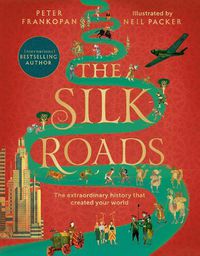 Cover image for The Silk Roads: The Extraordinary History that created your World - Illustrated Edition