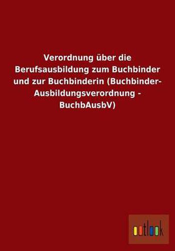 Cover image for Verordnung uber die Berufsausbildung zum Buchbinder und zur Buchbinderin (Buchbinder-Ausbildungsverordnung - BuchbAusbV)