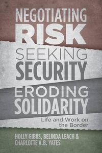 Cover image for Negotiating Risk, Seeking Security, Eroding Solidarity: Life and Work on the Border