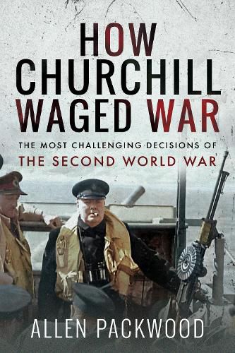 Cover image for How Churchill Waged War: The Most Challenging Decisions of the Second World War