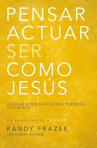 Cover image for Pensar, Actuar, Ser Como Jesus: Llegar a Ser Una Nueva Persona En Cristo
