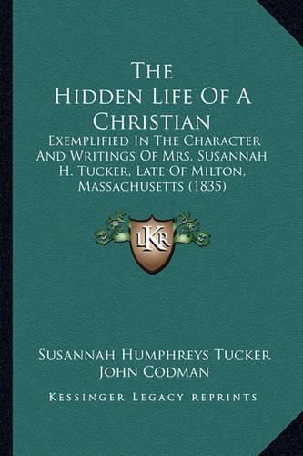 The Hidden Life of a Christian: Exemplified in the Character and Writings of Mrs. Susannah H. Tucker, Late of Milton, Massachusetts (1835)