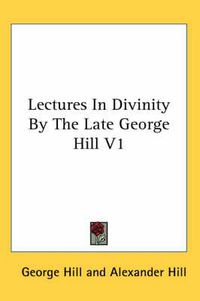 Cover image for Lectures in Divinity by the Late George Hill V1