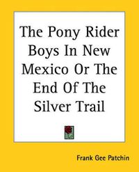 Cover image for The Pony Rider Boys In New Mexico Or The End Of The Silver Trail