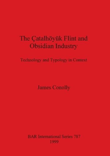 The Catalhoyuk Flint and Obsidian Industry: Technology and Typology in Context