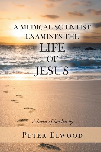 A Medical Scientist Examines the Life of Jesus