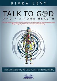 Cover image for Talk to God and Fix Your Health: The Real Reasons Why We Get Sick, and How to Stay Healthy