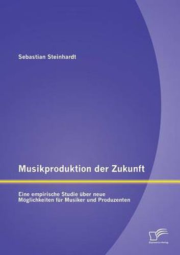 Cover image for Musikproduktion der Zukunft: Eine empirische Studie uber neue Moeglichkeiten fur Musiker und Produzenten