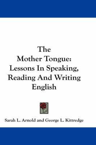 Cover image for The Mother Tongue: Lessons in Speaking, Reading and Writing English