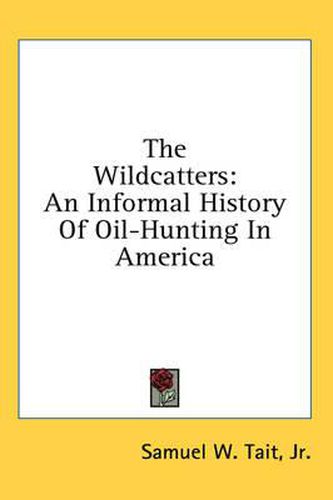 Cover image for The Wildcatters: An Informal History of Oil-Hunting in America