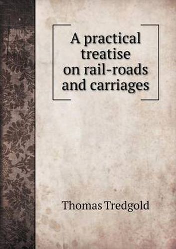 A practical treatise on rail-roads and carriages