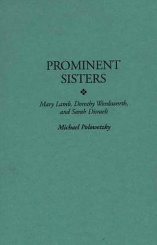 Cover image for Prominent Sisters: Mary Lamb, Dorothy Wordsworth, and Sarah Disraeli