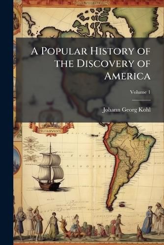 Cover image for A Popular History of the Discovery of America: From Columbus to Franklin, Volume 1