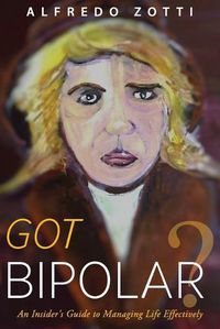 Cover image for Got Bipolar?: An Insider's Guide to Managing Life Effectively