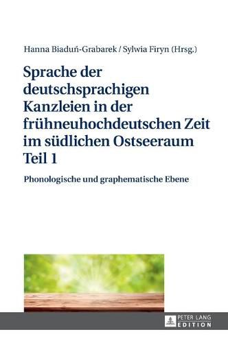 Sprache Der Deutschsprachigen Kanzleien in Der Fruehneuhochdeutschen Zeit Im Suedlichen Ostseeraum Teil 1: Phonologische Und Graphematische Ebene