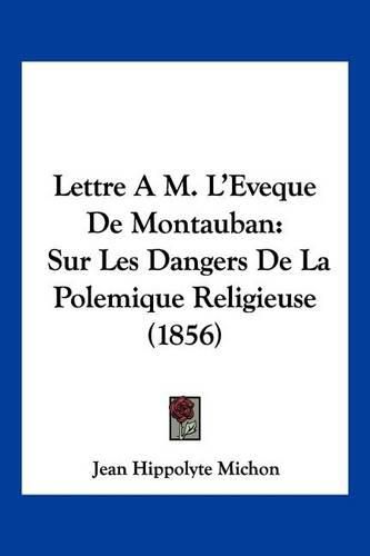 Lettre A M. L'Eveque de Montauban: Sur Les Dangers de La Polemique Religieuse (1856)