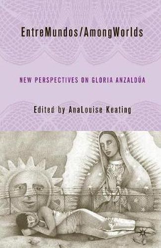 Cover image for EntreMundos/AmongWorlds: New Perspectives on Gloria E. Anzaldua