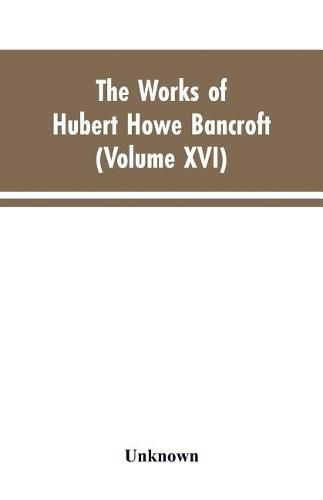 Cover image for The Works of Hubert Howe Bancroft: Volumes XVI: History of the North Mexican States and Texas - Vol. II 1801-1889