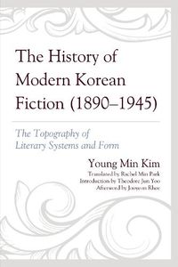 Cover image for The History of Modern Korean Fiction (1890-1945): The Topography of Literary Systems and Form