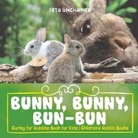 Cover image for Bunny, Bunny, Bun-Bun - Caring for Rabbits Book for Kids Children's Rabbit Books