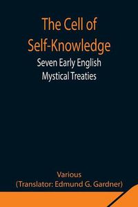 Cover image for The Cell of Self-Knowledge; Seven Early English Mystical Treaties