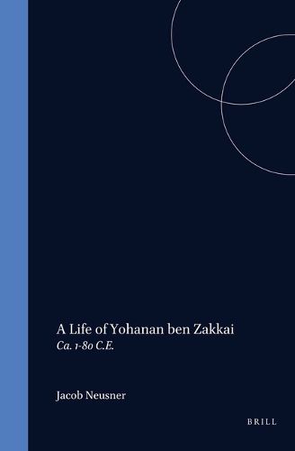 A Life of Rabban Yoh anan ben Zakkai (ca. 1-80 C.E.)