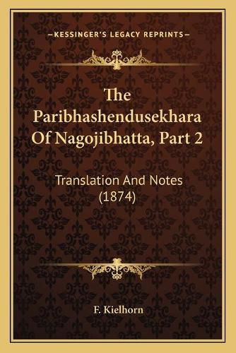 Cover image for The Paribhashendusekhara of Nagojibhatta, Part 2: Translation and Notes (1874)