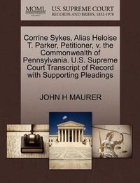 Cover image for Corrine Sykes, Alias Heloise T. Parker, Petitioner, V. the Commonwealth of Pennsylvania. U.S. Supreme Court Transcript of Record with Supporting Pleadings