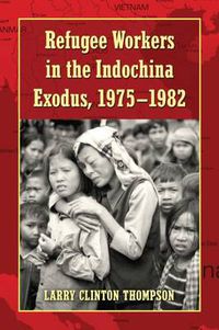 Cover image for Refugee Workers in the Indochina Exodus, 1975-1982