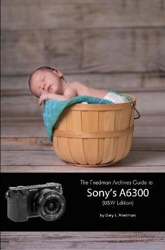 Cover image for The Friedman Archives Guide to Sony's A6300 (B&W Edition)