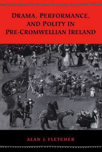 Cover image for Drama, Performance, and Polity in Pre-Cromwellian Ireland