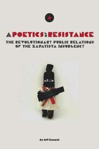 Cover image for A Poetics Of Resistance: The Revolutionary Public Relations of the Zapatista Insurgency