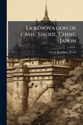 Cover image for La Renovation de L'Asie; Siberie, Chine, Japon